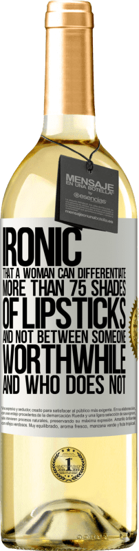 «Ironic. That a woman can differentiate more than 75 shades of lipsticks and not between someone worthwhile and who does not» WHITE Edition