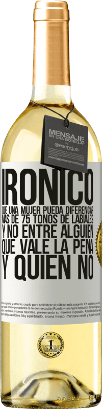 29,95 € | Vino Blanco Edición WHITE Irónico. Que una mujer pueda diferenciar más de 75 tonos de labiales y no entre alguien que vale la pena y quien no Etiqueta Blanca. Etiqueta personalizable Vino joven Cosecha 2024 Verdejo