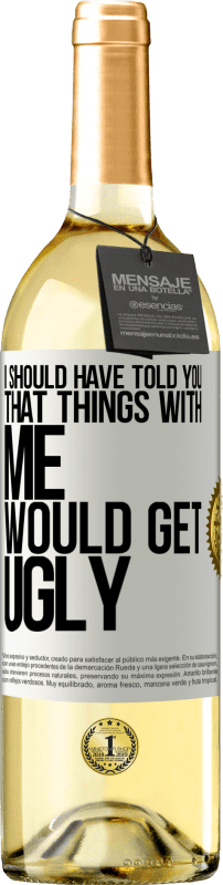29,95 € Free Shipping | White Wine WHITE Edition I should have told you that things with me would get ugly White Label. Customizable label Young wine Harvest 2025 Verdejo