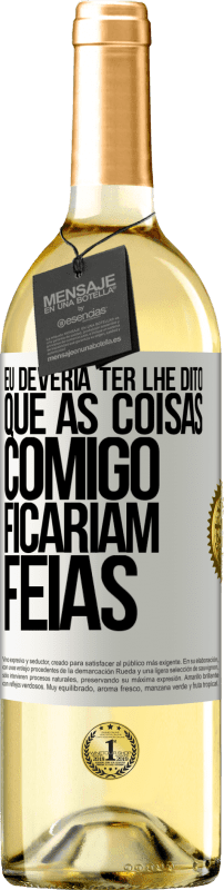 29,95 € | Vinho branco Edição WHITE Eu deveria ter lhe dito que as coisas comigo ficariam feias Etiqueta Branca. Etiqueta personalizável Vinho jovem Colheita 2024 Verdejo