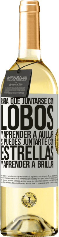 29,95 € | Vino Blanco Edición WHITE Para qué juntarse con lobos y aprender a aullar, si puedes juntarte con estrellas y aprender a brillar Etiqueta Blanca. Etiqueta personalizable Vino joven Cosecha 2025 Verdejo