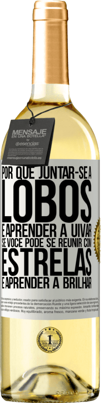 «Por que juntar-se a lobos e aprender a uivar, se você pode se reunir com estrelas e aprender a brilhar» Edição WHITE