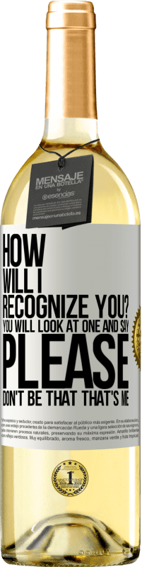 29,95 € Free Shipping | White Wine WHITE Edition How will i recognize you? You will look at one and say please, don't be that. That's me White Label. Customizable label Young wine Harvest 2025 Verdejo