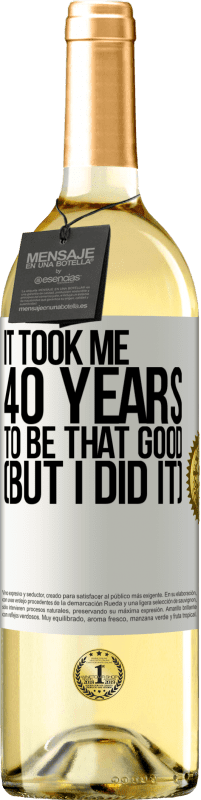 «It took me 40 years to be that good (But I did it)» WHITE Edition