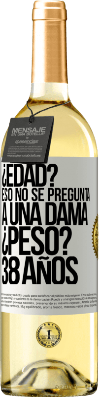 29,95 € | Vino Blanco Edición WHITE ¿Edad? Eso no se pregunta a una dama. ¿Peso? 38 años Etiqueta Blanca. Etiqueta personalizable Vino joven Cosecha 2025 Verdejo
