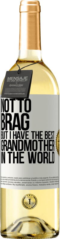 29,95 € | White Wine WHITE Edition Not to brag, but I have the best grandmother in the world White Label. Customizable label Young wine Harvest 2024 Verdejo