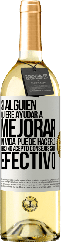 29,95 € | Vino Blanco Edición WHITE Si alguien quiere ayudar a mejorar mi vida, puede hacerlo. Pero no acepto consejos, sólo efectivo Etiqueta Blanca. Etiqueta personalizable Vino joven Cosecha 2024 Verdejo