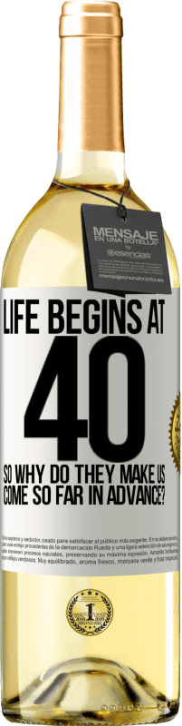 «Life begins at 40. So why do they make us come so far in advance?» WHITE Edition