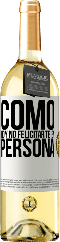 29,95 € | Vino Blanco Edición WHITE Como hoy no felicitarte, en persona Etiqueta Blanca. Etiqueta personalizable Vino joven Cosecha 2024 Verdejo