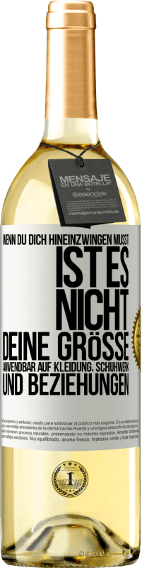 Kostenloser Versand | Weißwein WHITE Ausgabe Wenn du dich hineinzwingen musst, ist es nicht deine Größe. Anwendbar auf Kleidung, Schuhwerk und Beziehungen Weißes Etikett. Anpassbares Etikett Junger Wein Ernte 2023 Verdejo