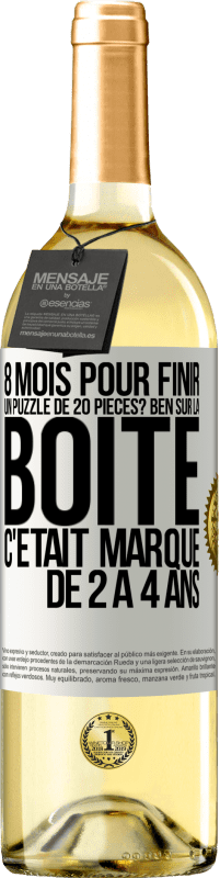 29,95 € | Vin blanc Édition WHITE 8 mois pour finir un puzzle de 20 pièces? Ben, sur la boîte c'était marqué de 2 à 4 ans Étiquette Blanche. Étiquette personnalisable Vin jeune Récolte 2023 Verdejo