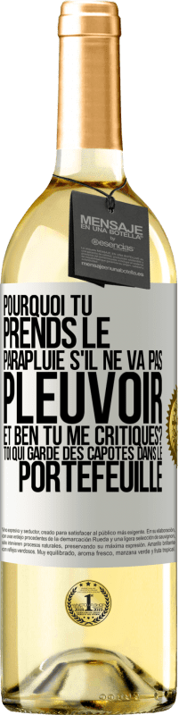 Envoi gratuit | Vin blanc Édition WHITE Pourquoi tu prends le parapluie s'il ne va pas pleuvoir. Et ben, tu me critiques? Toi qui garde des capotes dans le portefeuille Étiquette Blanche. Étiquette personnalisable Vin jeune Récolte 2023 Verdejo