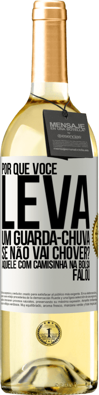 Envio grátis | Vinho branco Edição WHITE Por que você leva um guarda-chuva se não vai chover? Aquele com camisinha na bolsa falou Etiqueta Branca. Etiqueta personalizável Vinho jovem Colheita 2023 Verdejo