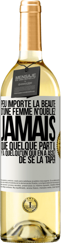 Envoi gratuit | Vin blanc Édition WHITE Peu importe la beauté d'une femme, n'oubliez jamais que quelque part il y a quelqu'un qui en a assez de se la taper Étiquette Blanche. Étiquette personnalisable Vin jeune Récolte 2023 Verdejo