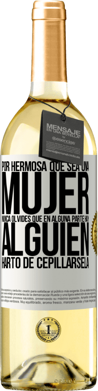 Envío gratis | Vino Blanco Edición WHITE Por hermosa que sea una mujer nunca olvides que en alguna parte hay alguien harto de cepillársela Etiqueta Blanca. Etiqueta personalizable Vino joven Cosecha 2023 Verdejo