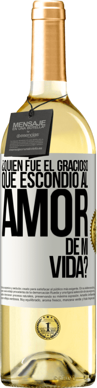 29,95 € Envío gratis | Vino Blanco Edición WHITE ¿Quién fue el gracioso que escondió al amor de mi vida? Etiqueta Blanca. Etiqueta personalizable Vino joven Cosecha 2023 Verdejo