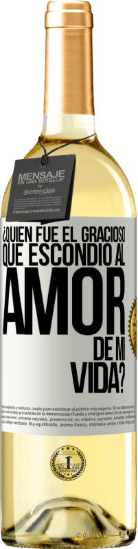 29,95 € | Vino Blanco Edición WHITE ¿Quién fue el gracioso que escondió al amor de mi vida? Etiqueta Blanca. Etiqueta personalizable Vino joven Cosecha 2025 Verdejo