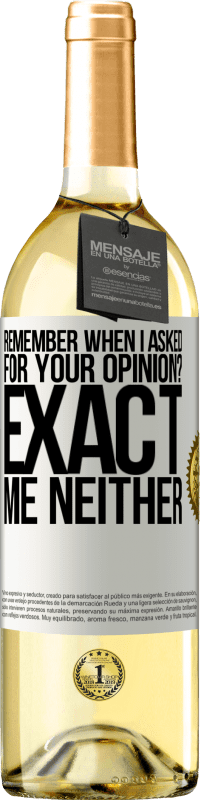 29,95 € | White Wine WHITE Edition Remember when I asked for your opinion? EXACT. Me neither White Label. Customizable label Young wine Harvest 2025 Verdejo