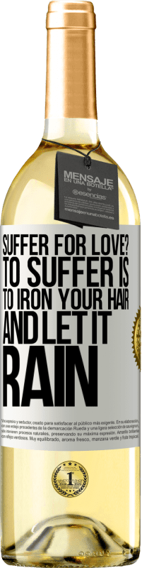 «Suffer for love? To suffer is to iron your hair and let it rain» WHITE Edition