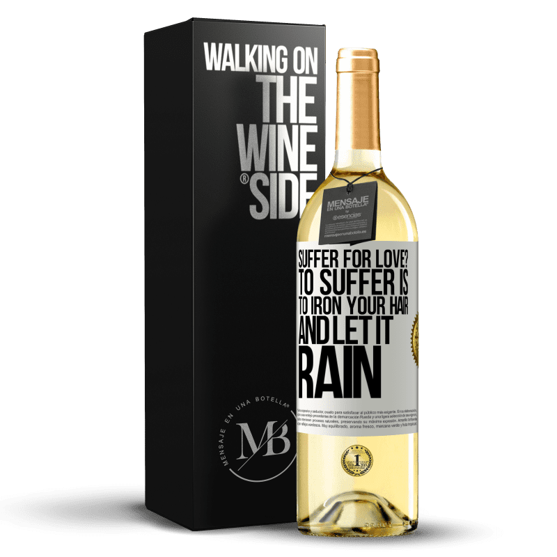29,95 € Free Shipping | White Wine WHITE Edition Suffer for love? To suffer is to iron your hair and let it rain White Label. Customizable label Young wine Harvest 2023 Verdejo