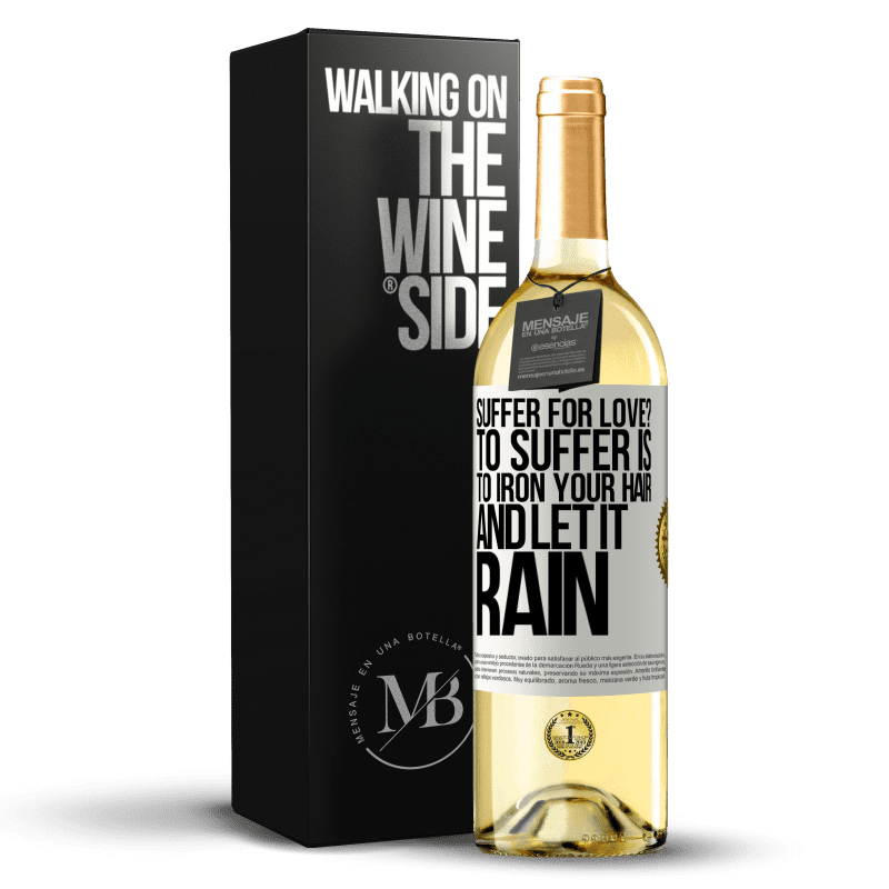 29,95 € Free Shipping | White Wine WHITE Edition Suffer for love? To suffer is to iron your hair and let it rain White Label. Customizable label Young wine Harvest 2025 Verdejo