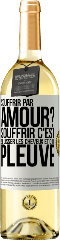 Envoi gratuit | Vin blanc Édition WHITE Souffrir par amour? Souffrir c'est se lisser les cheveux et qu'il pleuve Étiquette Blanche. Étiquette personnalisable Vin jeune Récolte 2023 Verdejo