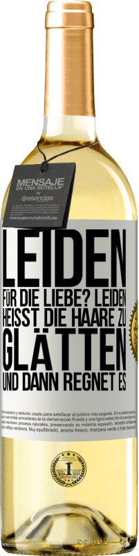 Kostenloser Versand | Weißwein WHITE Ausgabe Leiden für die Liebe? Leiden heißt, die Haare zu glätten und dann regnet es Weißes Etikett. Anpassbares Etikett Junger Wein Ernte 2023 Verdejo