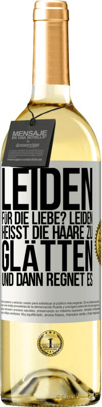 29,95 € Kostenloser Versand | Weißwein WHITE Ausgabe Leiden für die Liebe? Leiden heißt, die Haare zu glätten und dann regnet es Weißes Etikett. Anpassbares Etikett Junger Wein Ernte 2025 Verdejo
