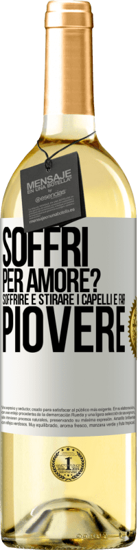 Spedizione Gratuita | Vino bianco Edizione WHITE Soffri per amore? Soffrire è stirare i capelli e far piovere Etichetta Bianca. Etichetta personalizzabile Vino giovane Raccogliere 2023 Verdejo