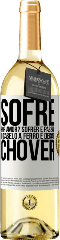 Envio grátis | Vinho branco Edição WHITE Sofre por amor? Sofrer é passar o cabelo a ferro e deixar chover Etiqueta Branca. Etiqueta personalizável Vinho jovem Colheita 2023 Verdejo