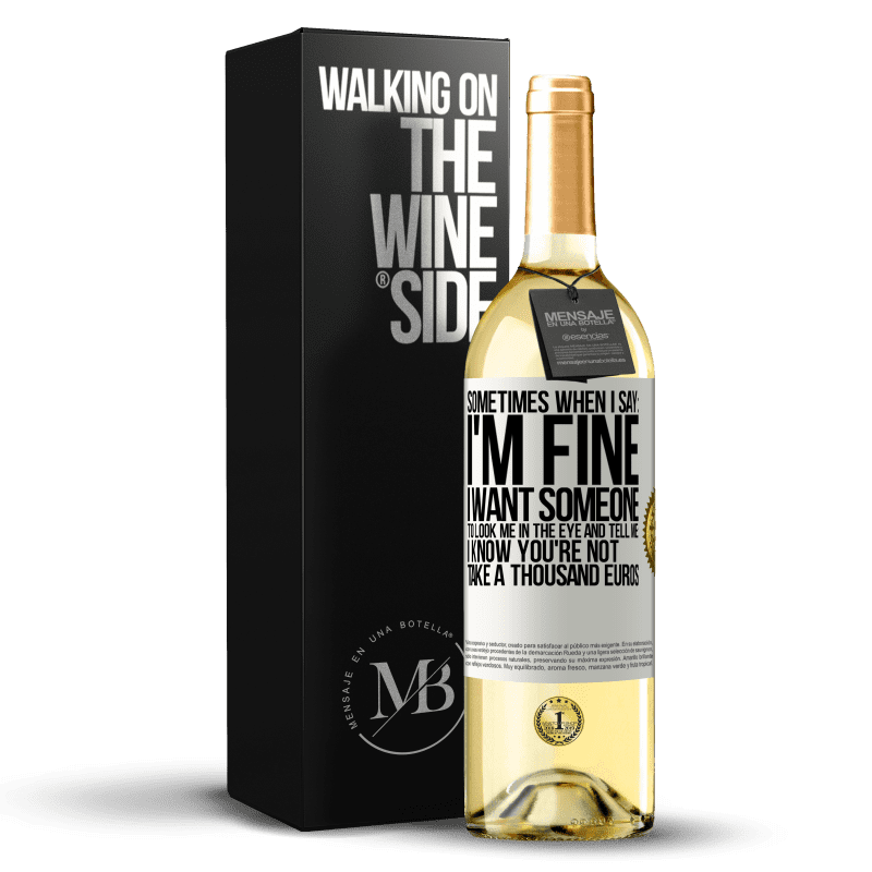 29,95 € Free Shipping | White Wine WHITE Edition Sometimes when I say: I'm fine, I want someone to look me in the eye and tell me: I know you're not, take a thousand euros White Label. Customizable label Young wine Harvest 2023 Verdejo
