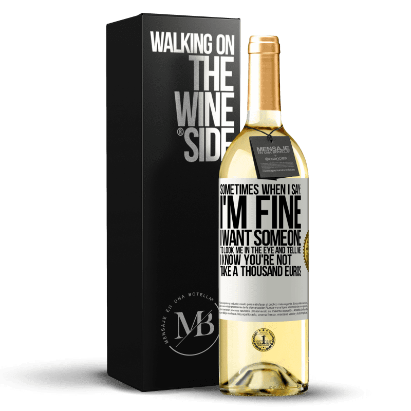 29,95 € Free Shipping | White Wine WHITE Edition Sometimes when I say: I'm fine, I want someone to look me in the eye and tell me: I know you're not, take a thousand euros White Label. Customizable label Young wine Harvest 2025 Verdejo