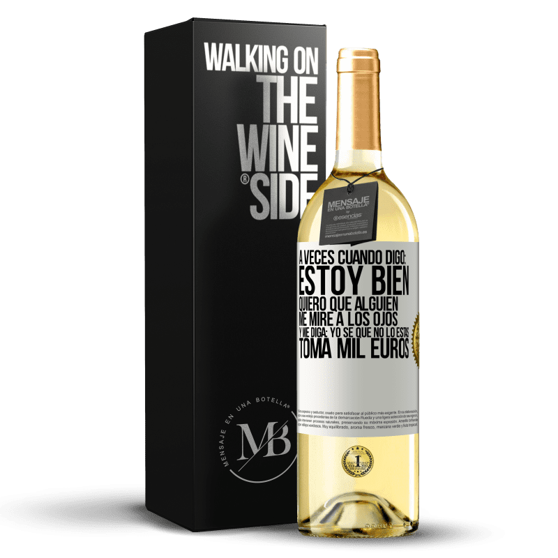 29,95 € Envío gratis | Vino Blanco Edición WHITE A veces cuando digo: estoy bien, quiero que alguien me mire a los ojos y me diga: Yo sé que no lo estás, toma mil euros Etiqueta Blanca. Etiqueta personalizable Vino joven Cosecha 2025 Verdejo