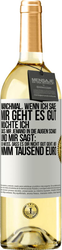 29,95 € | Weißwein WHITE Ausgabe Manchmal, wenn ich sage: Mir geht es gut, möchte ich, dass mir jemand in die Augen schaut und mir sagt: Ich weiß, dass es Dir ni Weißes Etikett. Anpassbares Etikett Junger Wein Ernte 2023 Verdejo