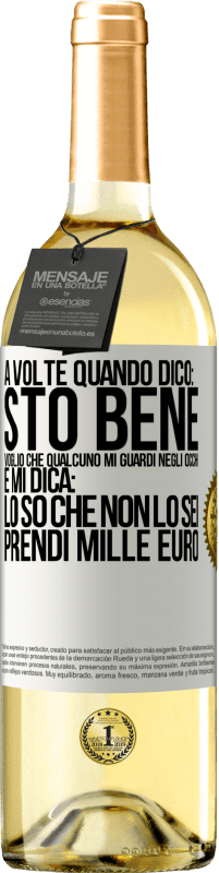 29,95 € | Vino bianco Edizione WHITE A volte quando dico: sto bene, voglio che qualcuno mi guardi negli occhi e mi dica: lo so che non lo sei, prendi mille euro Etichetta Bianca. Etichetta personalizzabile Vino giovane Raccogliere 2024 Verdejo