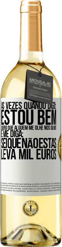 29,95 € | Vinho branco Edição WHITE Às vezes quando digo: estou bem, quero que alguém me olhe nos olhos e me diga: sei que não estás, leva mil euros Etiqueta Branca. Etiqueta personalizável Vinho jovem Colheita 2023 Verdejo