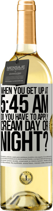 «When you get up at 5:45 AM, do you have to apply cream day or night?» WHITE Edition