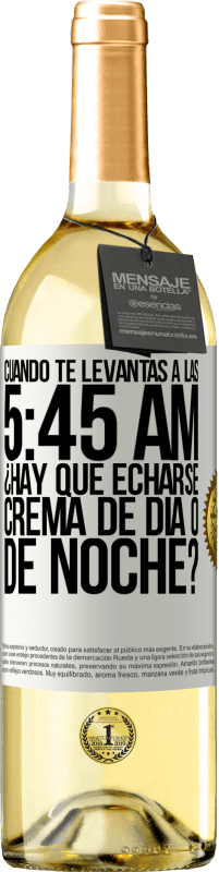 Envío gratis | Vino Blanco Edición WHITE Cuando te levantas a las 5:45 AM, ¿Hay que echarse crema de día o de noche? Etiqueta Blanca. Etiqueta personalizable Vino joven Cosecha 2023 Verdejo