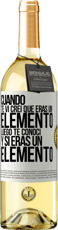 Envío gratis | Vino Blanco Edición WHITE Cuando te vi, creí que eras un elemento. Luego te conocí y sí eras un elemento Etiqueta Blanca. Etiqueta personalizable Vino joven Cosecha 2023 Verdejo