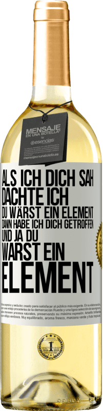 Kostenloser Versand | Weißwein WHITE Ausgabe Als ich dich sah, dachte ich, du wärst ein Element. Dann habe ich dich getroffen und ja du warst ein Element Weißes Etikett. Anpassbares Etikett Junger Wein Ernte 2023 Verdejo