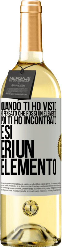 «Quando ti ho visto, ho pensato che fossi un elemento. Poi ti ho incontrato e sì, eri un elemento» Edizione WHITE