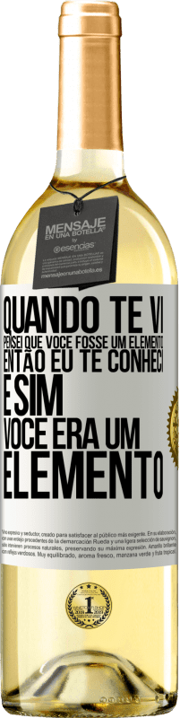 Envio grátis | Vinho branco Edição WHITE Quando te vi, pensei que você fosse um elemento. Então eu te conheci e sim você era um elemento Etiqueta Branca. Etiqueta personalizável Vinho jovem Colheita 2023 Verdejo