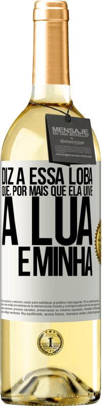 Envio grátis | Vinho branco Edição WHITE Diz a essa loba que, por mais que ela uive, a lua é minha Etiqueta Branca. Etiqueta personalizável Vinho jovem Colheita 2023 Verdejo