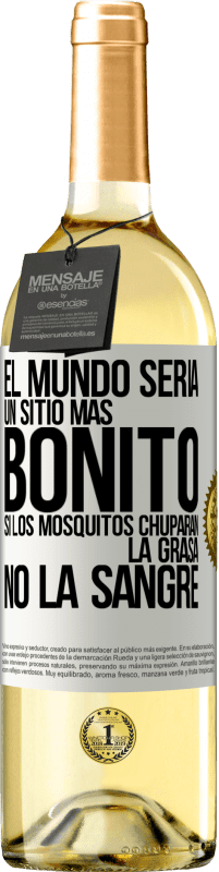 «El mundo sería un sitio más bonito si los mosquitos chuparan la grasa, no la sangre» Edición WHITE