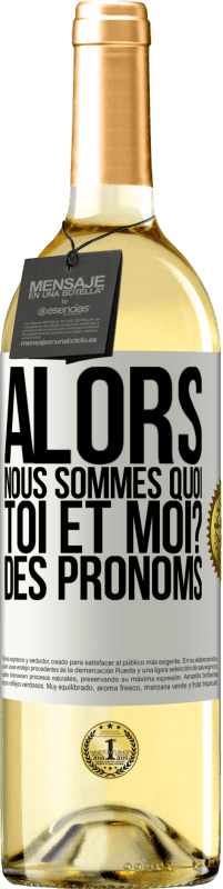 29,95 € | Vin blanc Édition WHITE Alors nous sommes quoi toi et moi? Des pronoms Étiquette Blanche. Étiquette personnalisable Vin jeune Récolte 2025 Verdejo