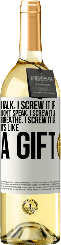 29,95 € Free Shipping | White Wine WHITE Edition I talk, I screw it up. I don't speak, I screw it up. I breathe, I screw it up. It's like a gift White Label. Customizable label Young wine Harvest 2023 Verdejo