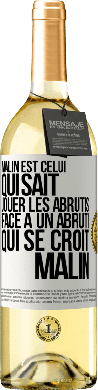 Envoi gratuit | Vin blanc Édition WHITE Malin est celui qui sait jouer les abrutis ... Face à un abruti qui se croit malin Étiquette Blanche. Étiquette personnalisable Vin jeune Récolte 2023 Verdejo