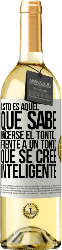 Envío gratis | Vino Blanco Edición WHITE Listo es aquel que sabe hacerse el tonto… frente a un tonto que se cree inteligente Etiqueta Blanca. Etiqueta personalizable Vino joven Cosecha 2023 Verdejo