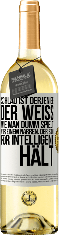 Kostenloser Versand | Weißwein WHITE Ausgabe Schlau ist derjenige, der weiß, wie man dumm spielt ... vor einem Narren, der sich für intelligent hält Weißes Etikett. Anpassbares Etikett Junger Wein Ernte 2023 Verdejo