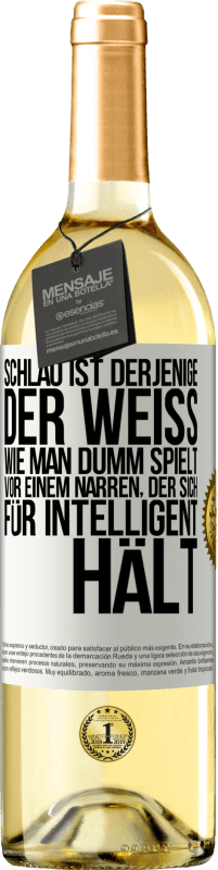 «Schlau ist derjenige, der weiß, wie man dumm spielt ... vor einem Narren, der sich für intelligent hält» WHITE Ausgabe